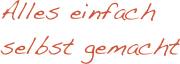 Alles einfach selbst gemacht